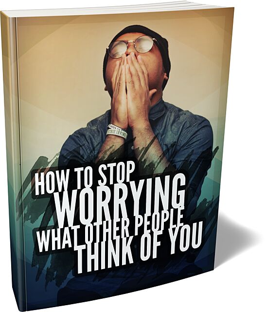 How To Stop Worrying What Other People Think of You